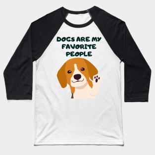 Dogs are my favorite people! Baseball T-Shirt